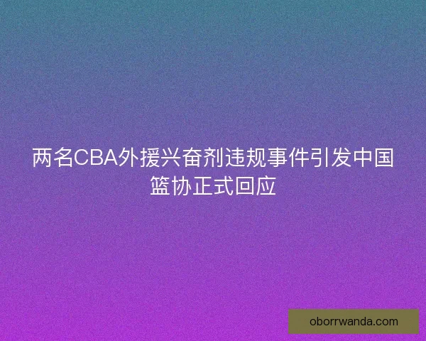 两名CBA外援兴奋剂违规事件引发中国篮协正式回应